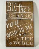 "Be The Change You Want To See in the World"  18x12 Inspiring Wall Decor Sign