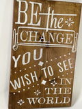"Be The Change You Want To See in the World"  18x12 Inspiring Wall Decor Sign