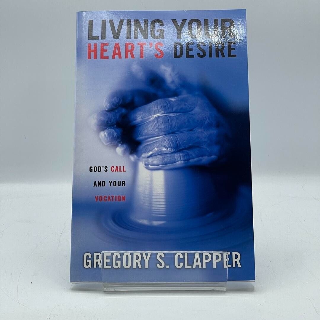 Living Your Heart's Desire: God's Call and Your Vocation by Gregory S. Clapper