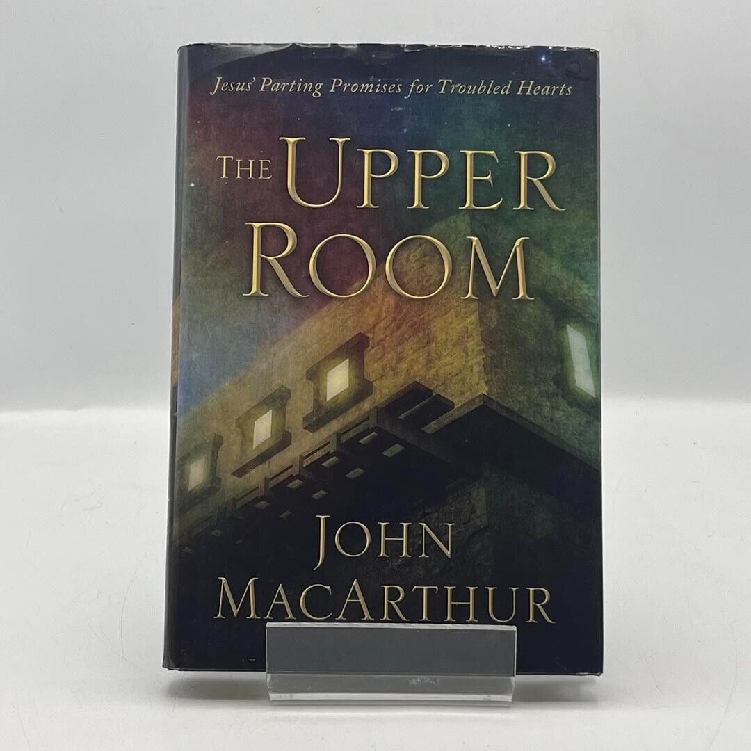 The Upper Room : Jesus' Parting Promises for Troubled Hearts by John MacArthur