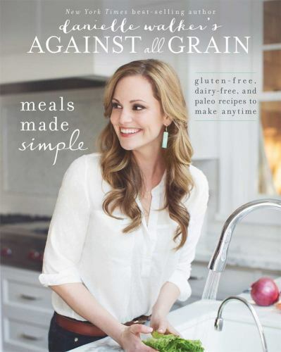 Danielle Walker's Against All Grain: Meals Made Simple by Danielle Walker PB